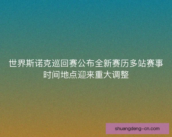 世界斯诺克巡回赛公布全新赛历多站赛事时间地点迎来重大调整 世界斯诺克巡回赛公布全新赛历多站赛事时间地点迎来重大调整
